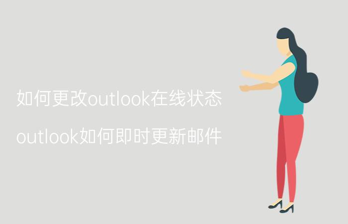 如何更改outlook在线状态 outlook如何即时更新邮件？